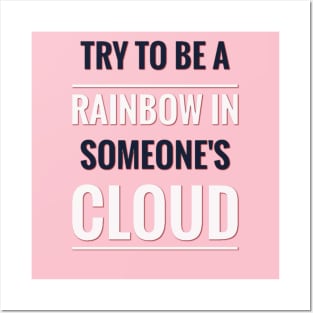 TRY TO BE A RAINBOW IN SOMEONE'S CLOUD Posters and Art